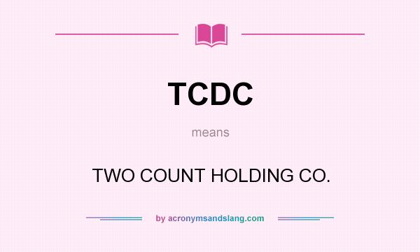 What does TCDC mean? It stands for TWO COUNT HOLDING CO.