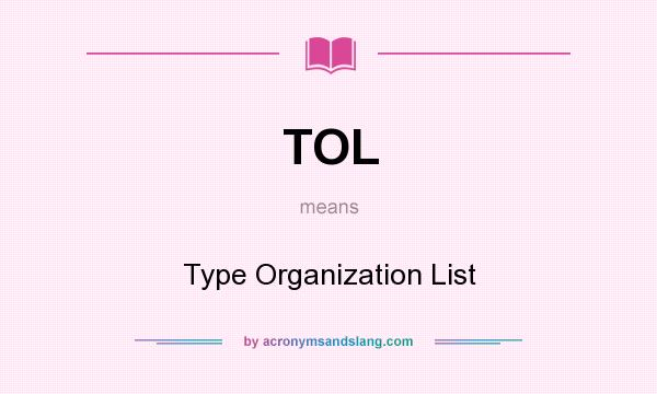 What does TOL mean? It stands for Type Organization List