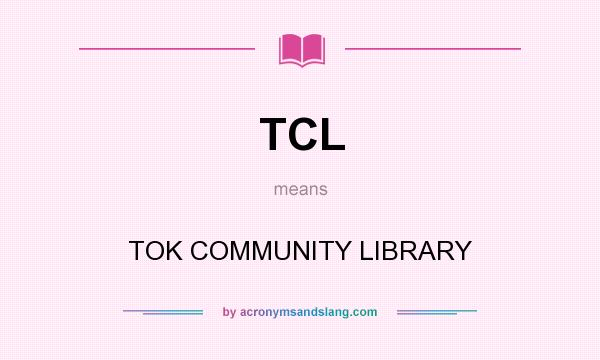 What does TCL mean? It stands for TOK COMMUNITY LIBRARY