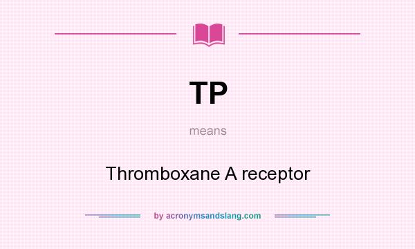 What does TP mean? It stands for Thromboxane A receptor