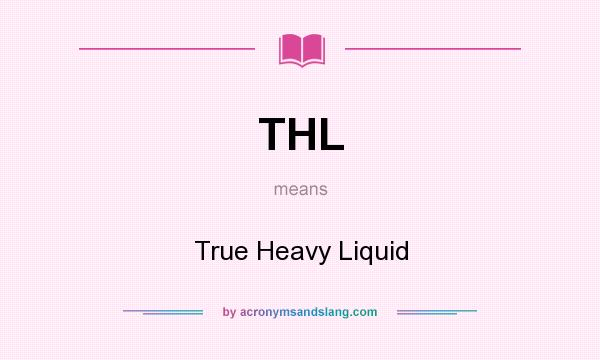 What does THL mean? It stands for True Heavy Liquid