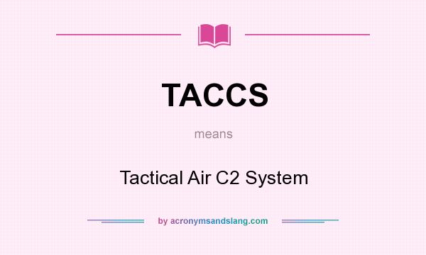 What does TACCS mean? It stands for Tactical Air C2 System