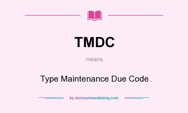 What does TMDC mean? It stands for Type Maintenance Due Code