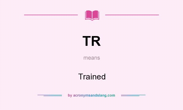 What does TR mean? It stands for Trained