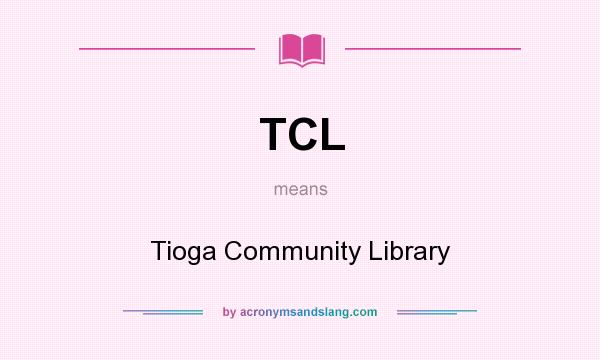 What does TCL mean? It stands for Tioga Community Library