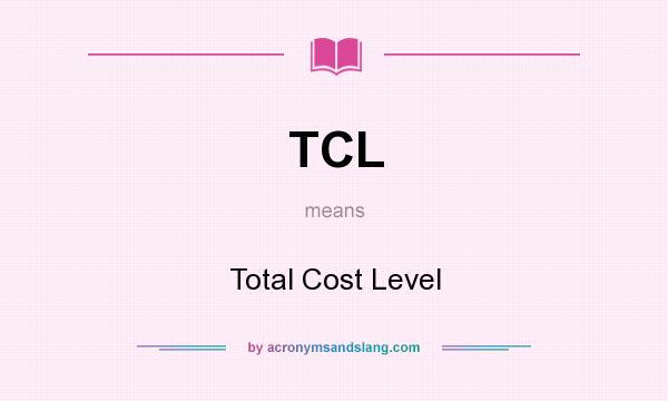 What does TCL mean? It stands for Total Cost Level