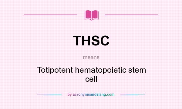 What does THSC mean? It stands for Totipotent hematopoietic stem cell