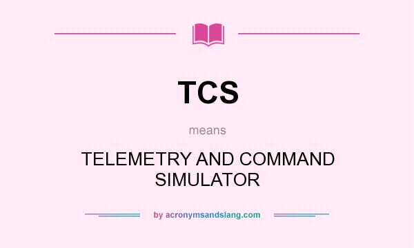 What does TCS mean? It stands for TELEMETRY AND COMMAND SIMULATOR
