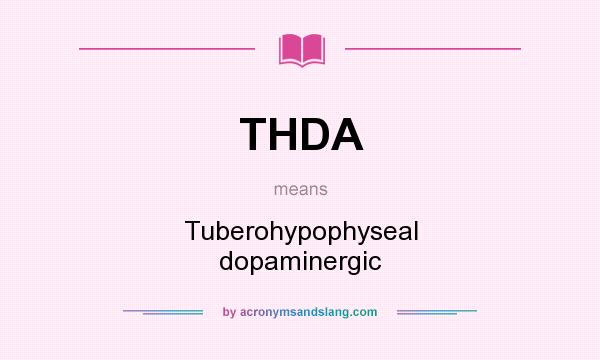 What does THDA mean? It stands for Tuberohypophyseal dopaminergic