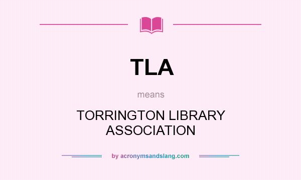 What does TLA mean? It stands for TORRINGTON LIBRARY ASSOCIATION