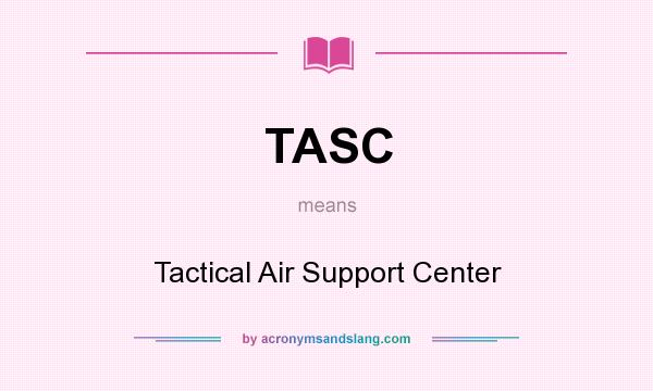 What does TASC mean? It stands for Tactical Air Support Center