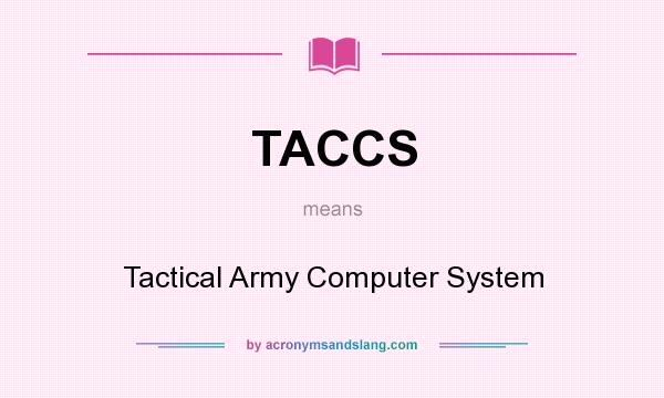 What does TACCS mean? It stands for Tactical Army Computer System
