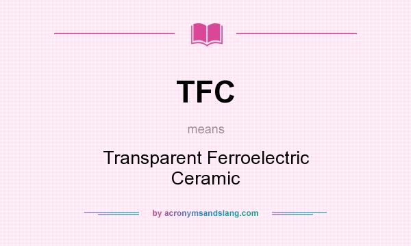 What does TFC mean? It stands for Transparent Ferroelectric Ceramic