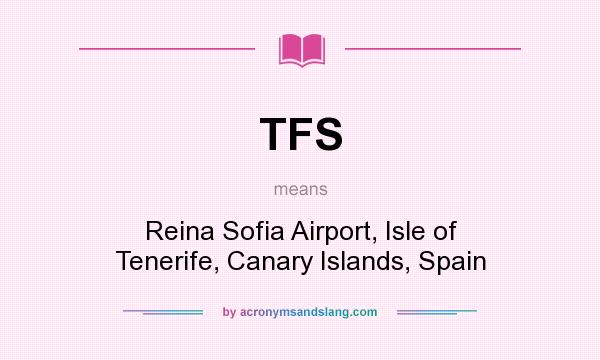 What does TFS mean? It stands for Reina Sofia Airport, Isle of Tenerife, Canary Islands, Spain