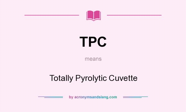 What does TPC mean? It stands for Totally Pyrolytic Cuvette