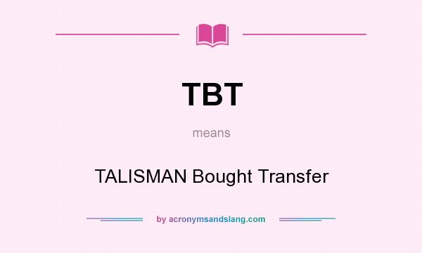 What does TBT mean? It stands for TALISMAN Bought Transfer