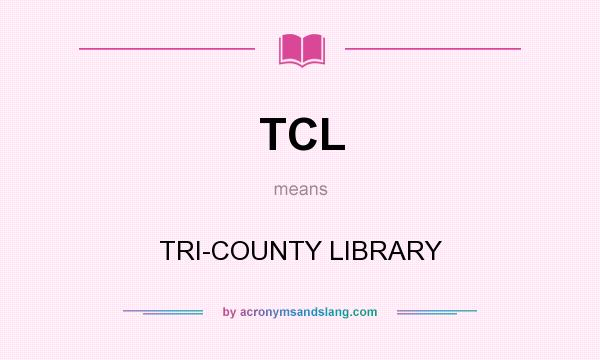 What does TCL mean? It stands for TRI-COUNTY LIBRARY