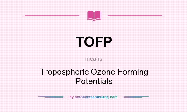What does TOFP mean? It stands for Tropospheric Ozone Forming Potentials