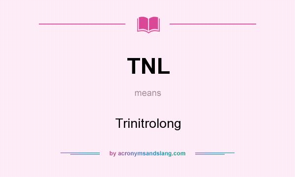 What does TNL mean? It stands for Trinitrolong