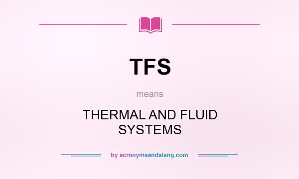 What does TFS mean? It stands for THERMAL AND FLUID SYSTEMS