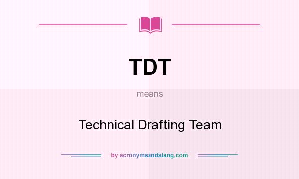 What does TDT mean? It stands for Technical Drafting Team