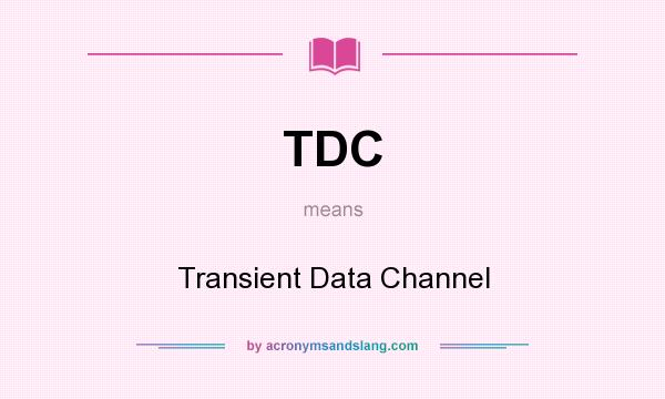 What does TDC mean? It stands for Transient Data Channel