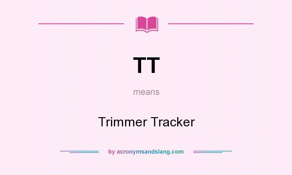 What does TT mean? It stands for Trimmer Tracker