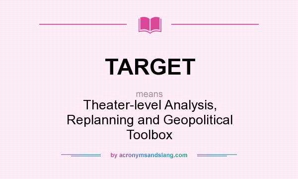 What does TARGET mean? It stands for Theater-level Analysis, Replanning and Geopolitical Toolbox