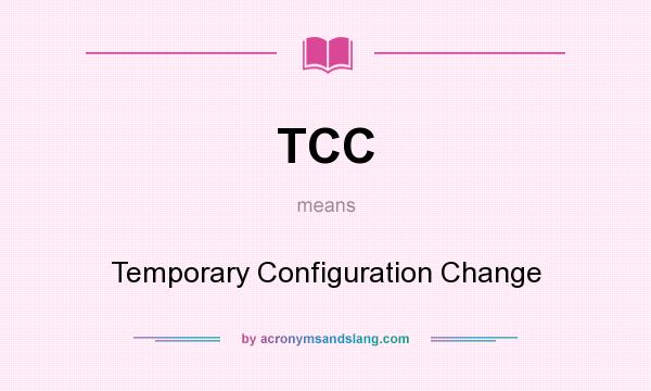 What does TCC mean? It stands for Temporary Configuration Change