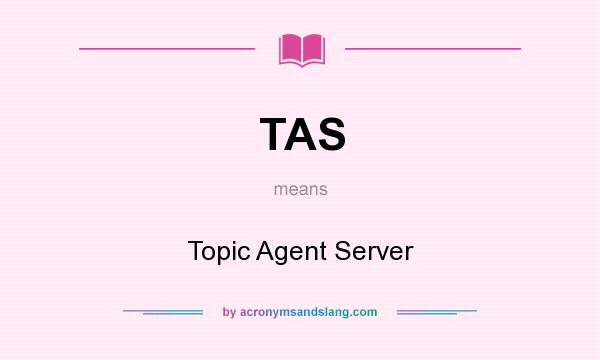 What does TAS mean? It stands for Topic Agent Server