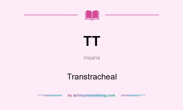 What does TT mean? It stands for Transtracheal