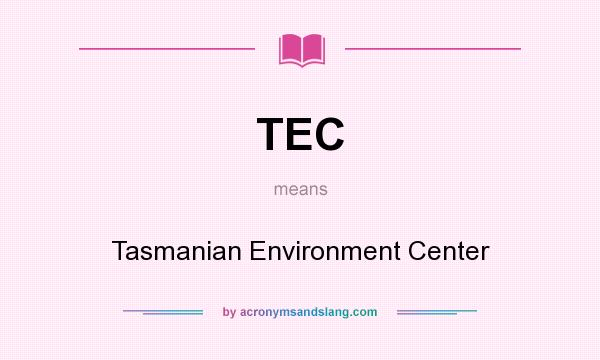 What does TEC mean? It stands for Tasmanian Environment Center