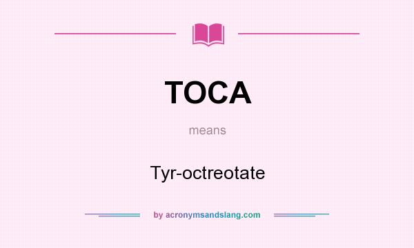 What does TOCA mean? It stands for Tyr-octreotate