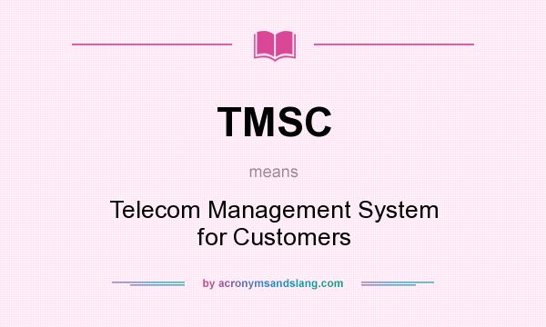 What does TMSC mean? It stands for Telecom Management System for Customers