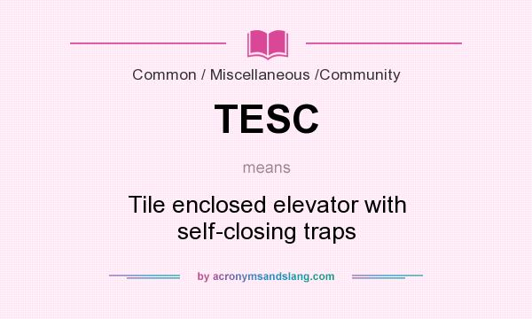 What does TESC mean? It stands for Tile enclosed elevator with self-closing traps