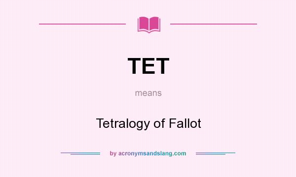 What does TET mean? It stands for Tetralogy of Fallot