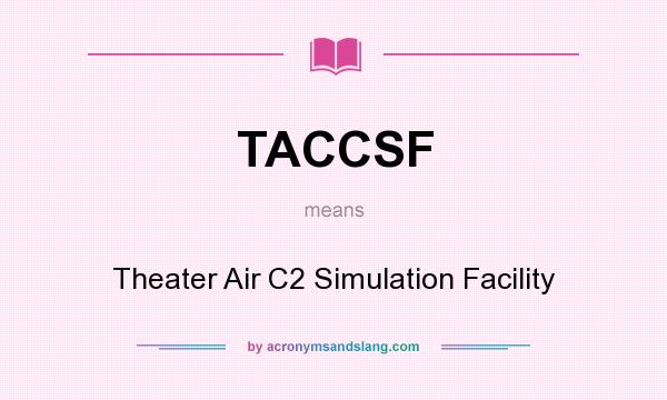 What does TACCSF mean? It stands for Theater Air C2 Simulation Facility