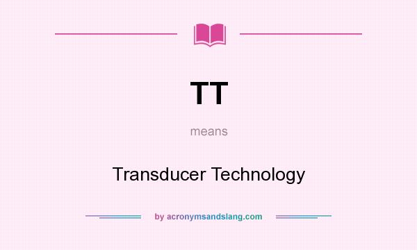 What does TT mean? It stands for Transducer Technology