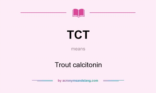 What does TCT mean? It stands for Trout calcitonin