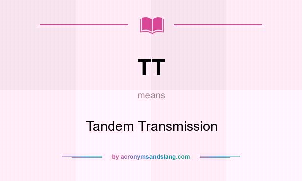 What does TT mean? It stands for Tandem Transmission