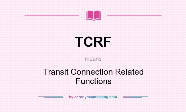 What does TCRF mean? It stands for Transit Connection Related Functions