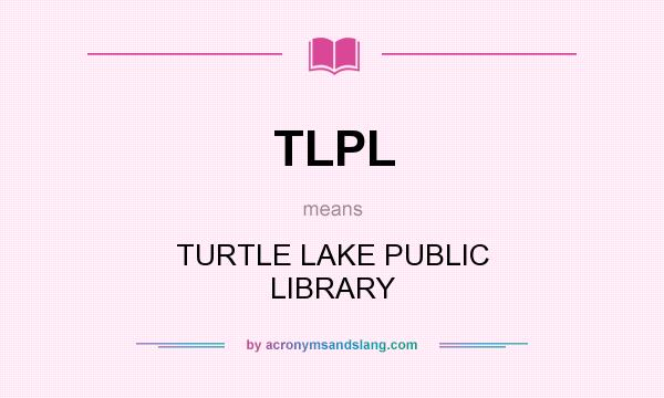 What does TLPL mean? It stands for TURTLE LAKE PUBLIC LIBRARY