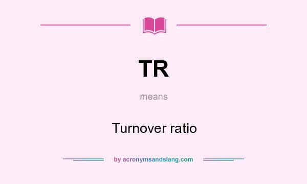 What does TR mean? It stands for Turnover ratio