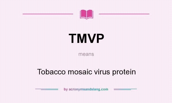 What does TMVP mean? It stands for Tobacco mosaic virus protein
