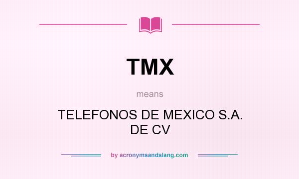 What does TMX mean? It stands for TELEFONOS DE MEXICO S.A. DE CV