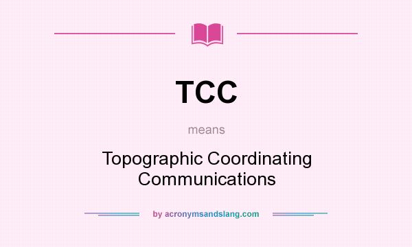 What does TCC mean? It stands for Topographic Coordinating Communications