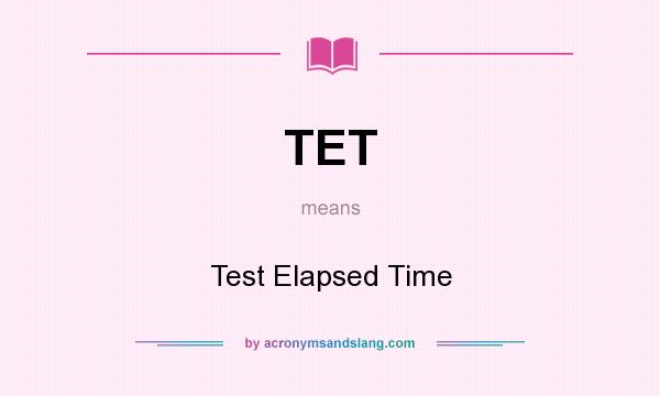 What does TET mean? It stands for Test Elapsed Time