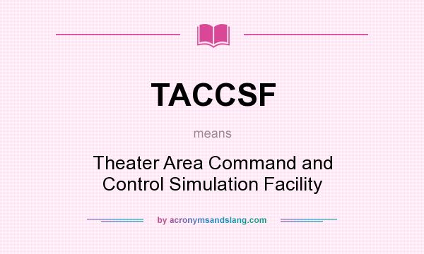 What does TACCSF mean? It stands for Theater Area Command and Control Simulation Facility
