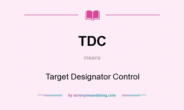 What does TDC mean? It stands for Target Designator Control
