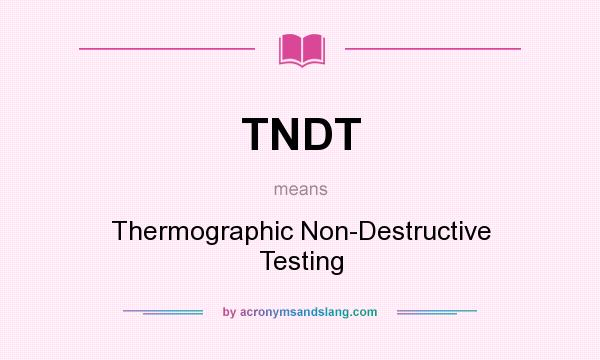 What does TNDT mean? It stands for Thermographic Non-Destructive Testing